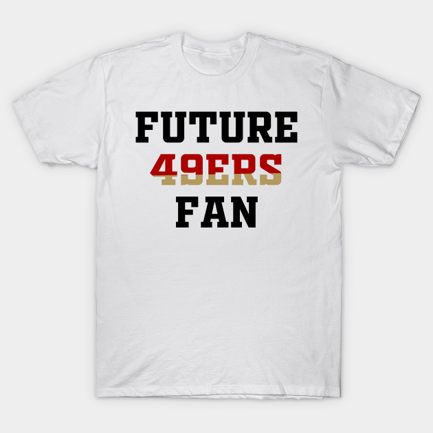 Future 49ers Fan 49ers TShirt TeePublic